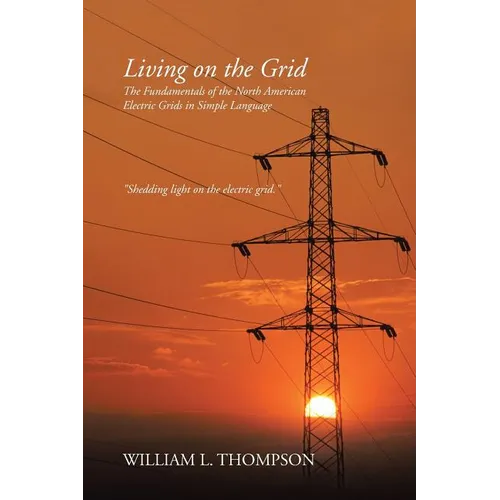 Living on the Grid: The Fundamentals of the North American Electric Grids in Simple Language
