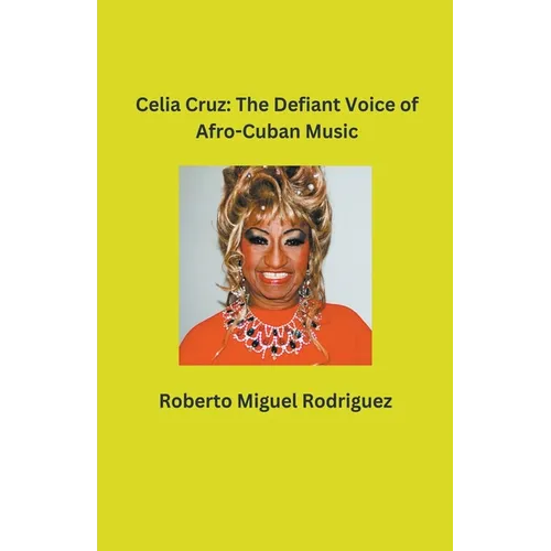 Celia Cruz: The Defiant Voice of Afro-Cuban Music