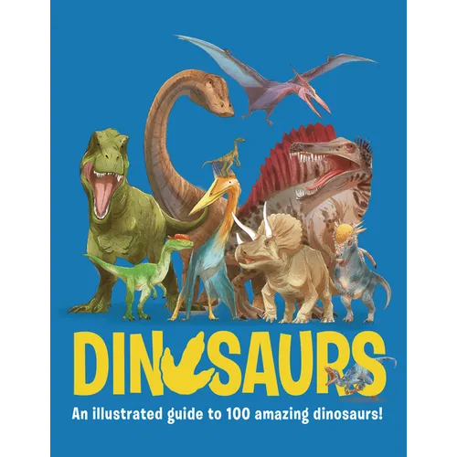 Dinosaurs: An Illustrated Guide to 100 Amazing Dinosaurs!