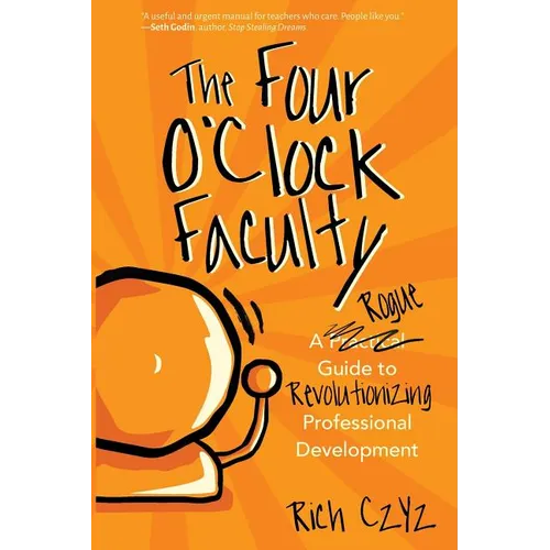 The Four O'Clock Faculty: A Rogue Guide to Revolutionizing Professional Development