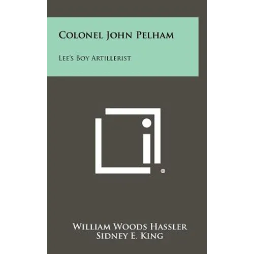 Colonel John Pelham: Lee's Boy Artillerist