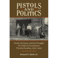 Pistols and Politics: Feuds, Factions, and the Struggle for Order in Louisiana's Florida Parishes, 1810-1935