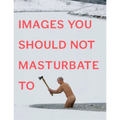 Images You Should Not Masturbate to