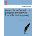 A Cure for a Cuckold: A Pleasant Comedy [in Five Acts and in Prose].