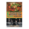 6 Ingredient Recipes for NO-MEAT Athletes: Vegan, Whole Food, High Protein, Low Cost, Easy!