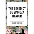 The Benedict de Spinoza Reader: The Ethics, a Theologico-Political Treatise, on the Improvement of Understanding, Correspondence of Benedict de Spinoz