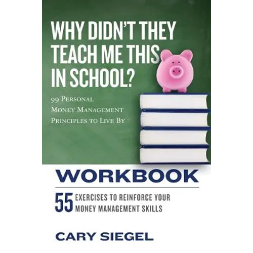 Why Didn't They Teach Me This in School? Workbook: 99 Personal Money Management Principles to Live By