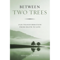 Between Two Trees: Our Transformation from Death to Life