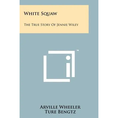 White Squaw: The True Story Of Jennie Wiley