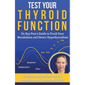 Test Your Thyroid Function: Dr. Ray Peat's Guide to Track Your Metabolism and Detect Hypothyroidism