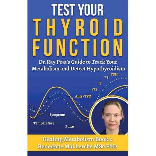 Test Your Thyroid Function: Dr. Ray Peat's Guide to Track Your Metabolism and Detect Hypothyroidism
