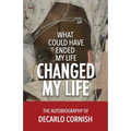 What Could Have Ended My Life Changed My Life: The Autobiography of Decarlo Cornish