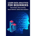Learn Data Analytics For Beginners: Data Analyst, Deep Learning, Neural Network, Python Data Analytics