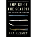 Empire of the Scalpel: The History of Surgery