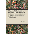 A Guide to Violin Varnish - A Selection of Classic Articles on the Development and Qualities of Different Violin Varnishes (Violin Series)