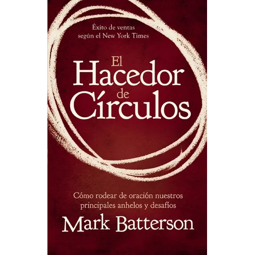 El Hacedor de Círculos: Cómo Rodear de Oración Nuestros Principales Anhelos Y Desafíos
