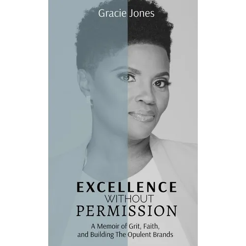 Excellence Without Permission: A Memoir of Grit, Faith, and Building The Opulent Brands