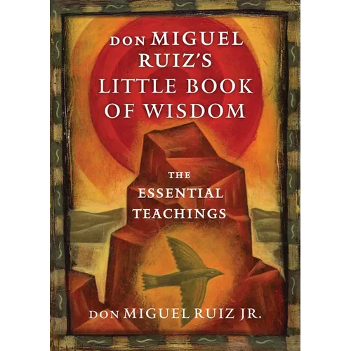 Don Miguel Ruiz's Little Book of Wisdom: The Essential Teachings