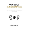 Win Your Inner Battles: Defeat The Enemy Within and Live With Purpose