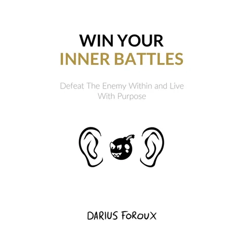 Win Your Inner Battles: Defeat The Enemy Within and Live With Purpose