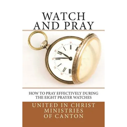 Watch and Pray: How to Pray Effectively During the Eight Prayer Watches