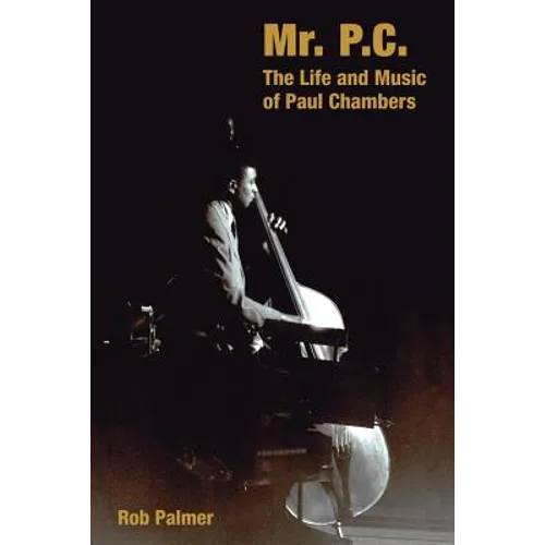 Mr. P.C.: The Life and Music of Paul Chambers