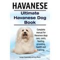 Havanese. Ultimate Havanese Book. Complete manual for Havanese dogs care, costs, feeding, grooming, health and training.