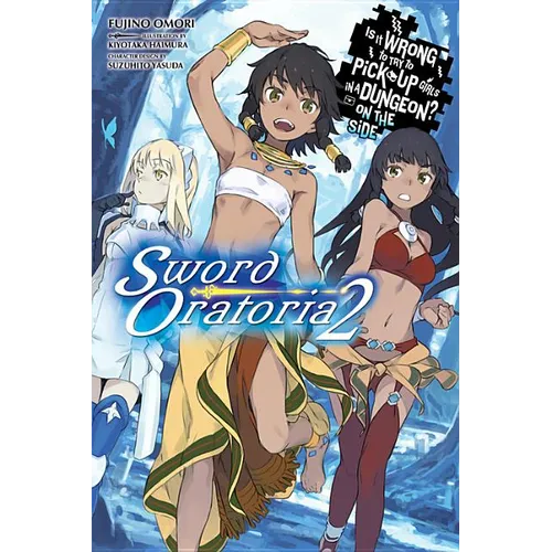 Is It Wrong to Try to Pick Up Girls in a Dungeon? on the Side: Sword Oratoria, Vol. 2 (Light Novel): Volume 2
