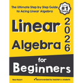 Linear Algebra for Beginners: The Ultimate Step by Step Guide to Acing Linear Algebra