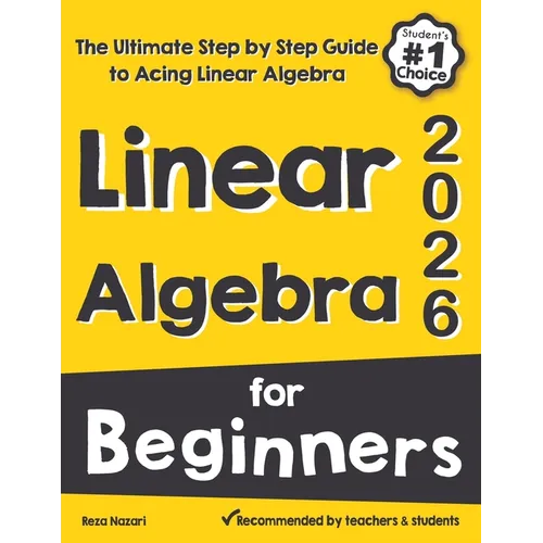 Linear Algebra for Beginners: The Ultimate Step by Step Guide to Acing Linear Algebra