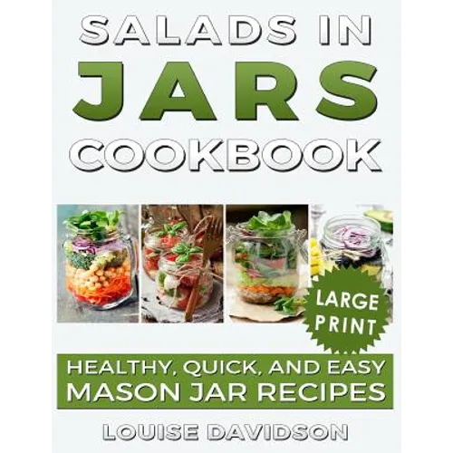Salads in Jars Cookbook ***Large Print Edition***: Healthy, Quick and Easy Mason Jar Recipes