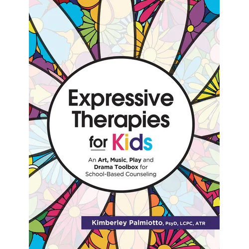 Expressive Therapies for Kids: An Art, Music, Play and Drama Toolbox for School-Based Counseling