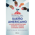 Manual del Sueño Americano: La Guía Definitiva Para Invertir Y Migrar a Estados Unidos / The American Dream Manual