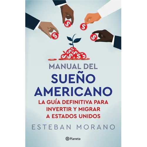Manual del Sueño Americano: La Guía Definitiva Para Invertir Y Migrar a Estados Unidos / The American Dream Manual