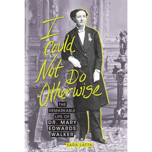 I Could Not Do Otherwise: The Remarkable Life of Dr. Mary Edwards Walker
