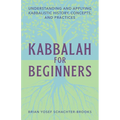 Kabbalah for Beginners: Understanding and Applying Kabbalistic History, Concepts, and Practices