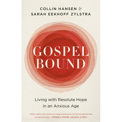 Gospelbound: Living with Resolute Hope in an Anxious Age