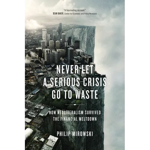 Never Let a Serious Crisis Go to Waste: How Neoliberalism Survived the Financial Meltdown