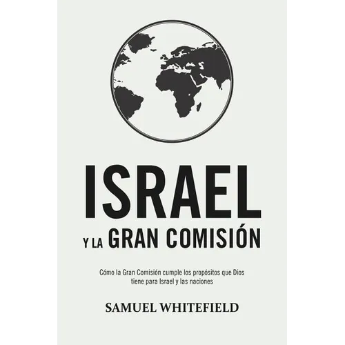 Israel y La Gran Comisión: Cómo la Gran Comisión cumple los propósitos que Dios tiene para Israel y las naciones