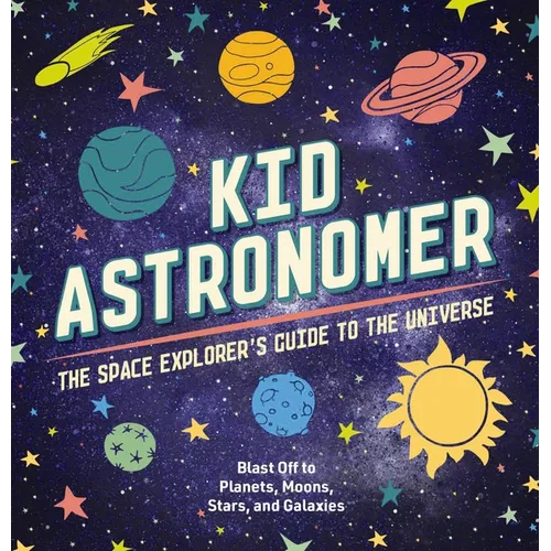 Kid Astronomer: The Space Explorer's Guide to the Galaxy