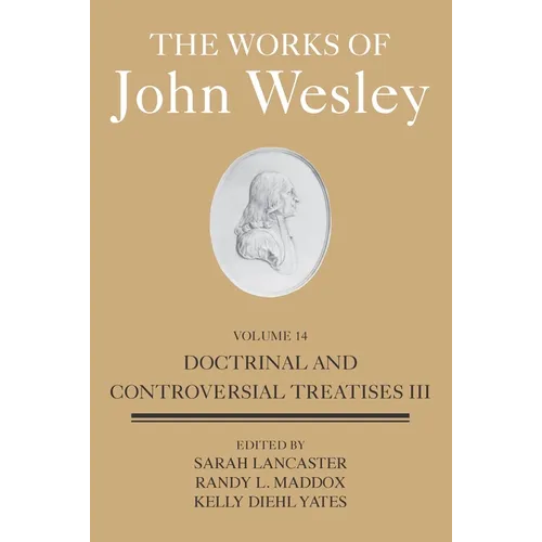 The Works of John Wesley Volume 14: Doctrinal and Controversial Treatises III