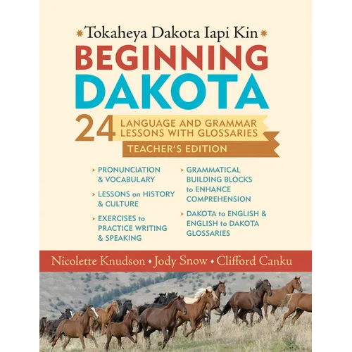 Beginning Dakota/Tokaheya Dakota Iapi Kin: Teacher's Edition: 24 Language and Grammar Lessons with Glossaries