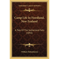 Camp Life In Fiordland, New Zealand: A Tale Of The Sutherland Falls (1892)