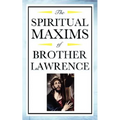 Spiritual Maxims of Brother Lawrence: Reflections on Presence, Simplicity, and the Inner Life