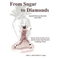 From Sugar to Diamonds: Spanish/Mexican Baseball 1925-1969: Stories of the Greeley Grays and the Teams that Dared to Challenge Them