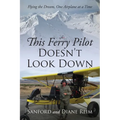 This Ferry Pilot Doesn't Look Down: Flying the Dream, One Airplane at a Time