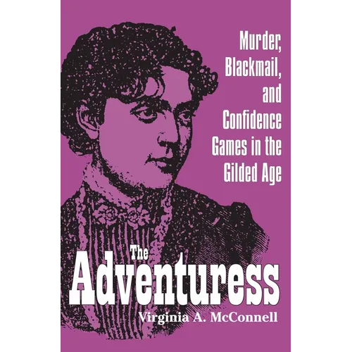 The Adventuress: Murder, Blackmail, and Confidence Games in the Gilded Age