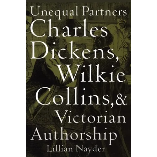 Unequal Partners: Charles Dickens, Wilkie Collins, and Victorian Authorship