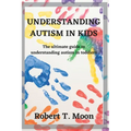 Understanding Autism in Kids: The ultimate guide to understanding autism in toddlers