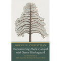 Encountering Mark's Gospel with Soren Kierkegaard: An Introduction to a Kierkegaardian Reading of the Gospel of Mark